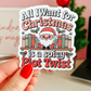 All I Want for Christmas is a Spicy Plot Twist Die Cut Sticker (Copy)