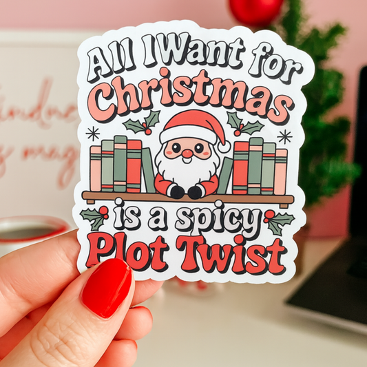 All I Want for Christmas is a Spicy Plot Twist Die Cut Sticker (Copy)